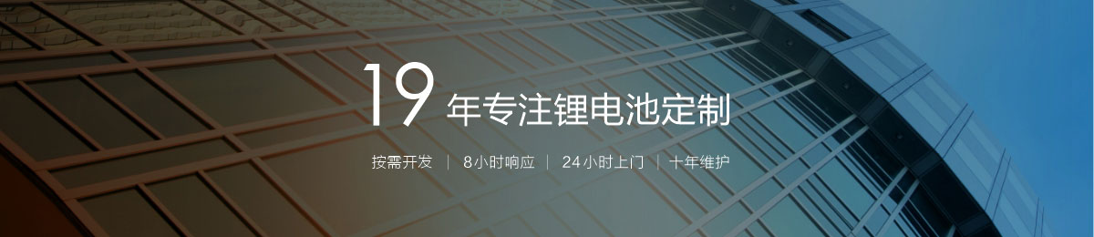 19年专注锂离子电池定制 19年专注锂离子电池定制